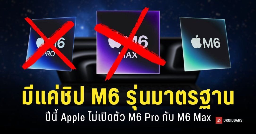 Apple เตรียมเปิดตัวชิป M6 รุ่นพื้นฐานปลายปี 2026 ส่วนรุ่น Pro และ Max รอปี 2027