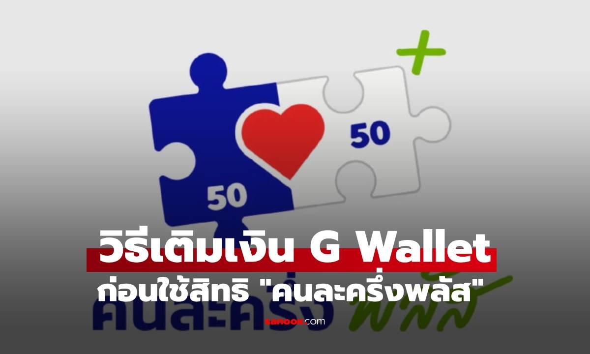 แนะวิธีเติมเงินเข้า G Wallet เตรียมพร้อมก่อนเริ่มใช้สิทธิโครงการ 'คนละครึ่งพลัส'