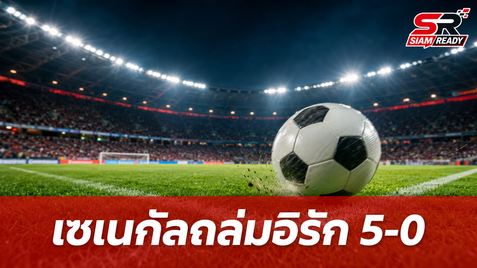 เซเนกัลถล่มอิรัก 5-0 ฟุตบอลโลก 2026 พร้อมลุ้นเข้ารอบในฐานะอันดับ 3 ที่ดีที่สุด