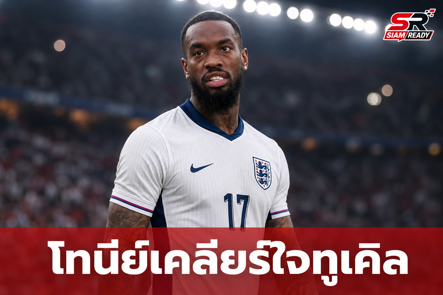 โทนีย์มั่นใจช่วยสิงโตคำรามได้มากกว่าแค่จุดโทษ เผยเคลียร์ใจทูเคิลเรียบร้อย