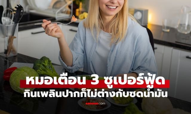 ลดน้ำหนักแต่ไม่ผอม? แพทย์เตือน 3 'ซูเปอร์ฟู้ด' กินเพลินพลังงานพุ่งเทียบเท่าซดน้ำมัน
