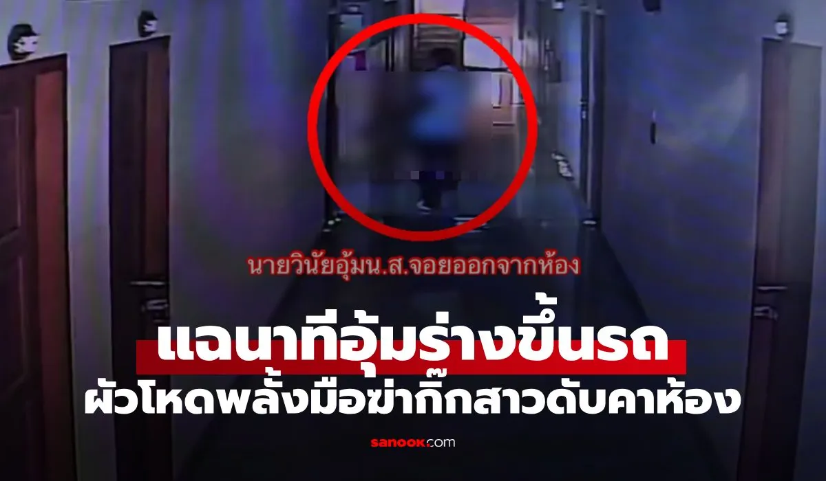 เปิดวงจรปิดนาทีสลด! ผัวโหดพลั้งมือฆ่ากิ๊กสาว ก่อนเข้ามอบตัวรับสารภาพ