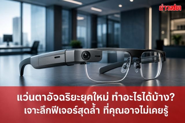 Meta รุกตลาดแว่นตาอัจฉริยะ เปิดตัว 'Meta Glasses' แบรนด์ตัวเองเต็มตัว เคาะราคา 299 ดอลลาร์