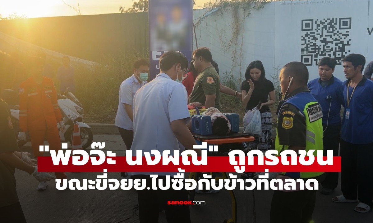 พ่อ 'จ๊ะ นงผณี' ประสบอุบัติเหตุถูกรถกระบะชน บาดเจ็บสาหัสขณะขี่ จยย. กลับจากตลาด