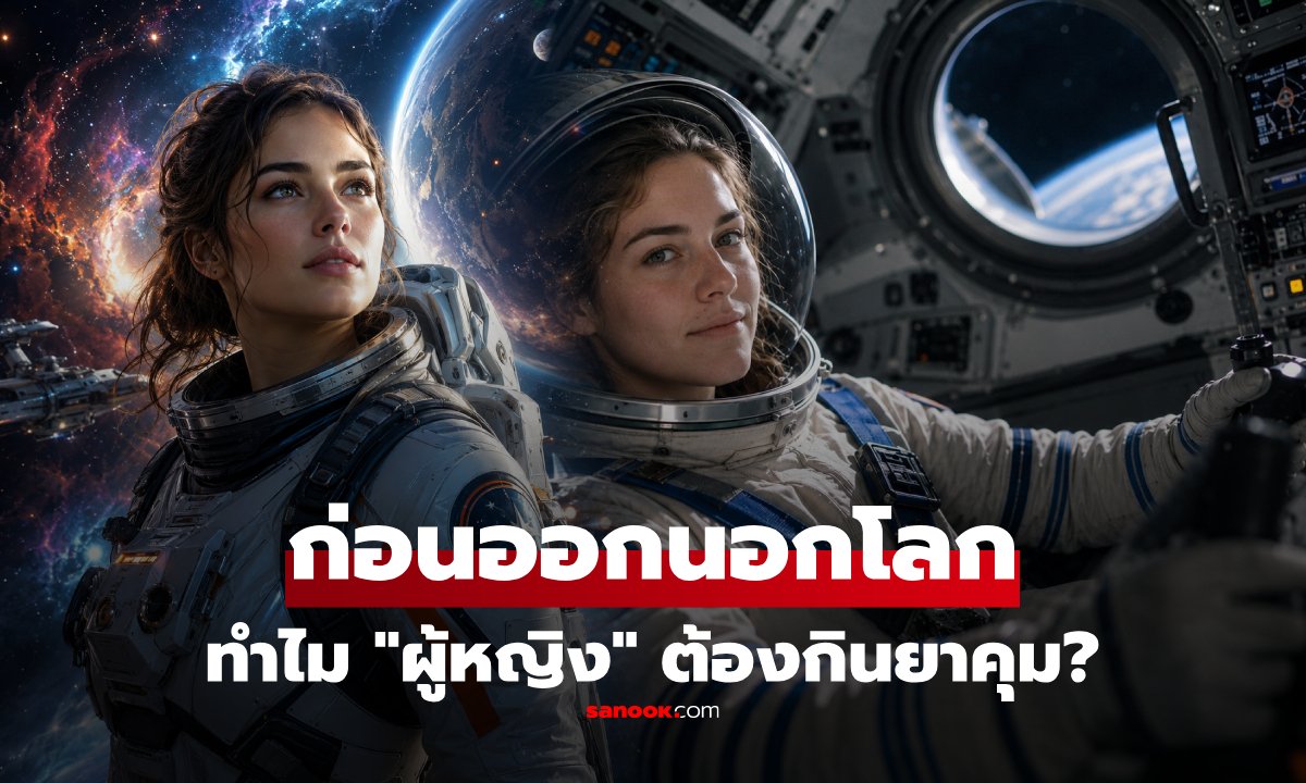ไขข้อสงสัย! ทำไมนักบินอวกาศหญิงต้องใช้ยาคุมกำเนิดก่อนปฏิบัติภารกิจนอกโลก