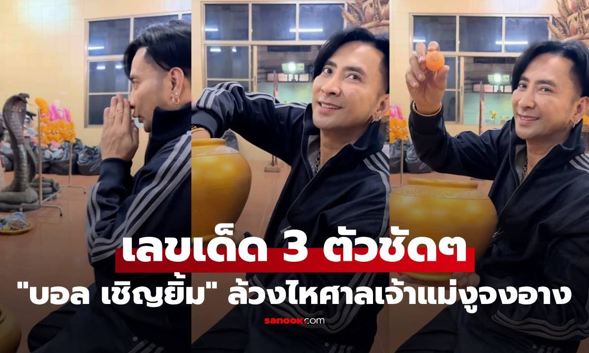 บอล เชิญยิ้ม บุกศาลเจ้าแม่งูจงอาง ล้วงไหโชว์เลขเด็ด 3 ตัวเน้นๆ