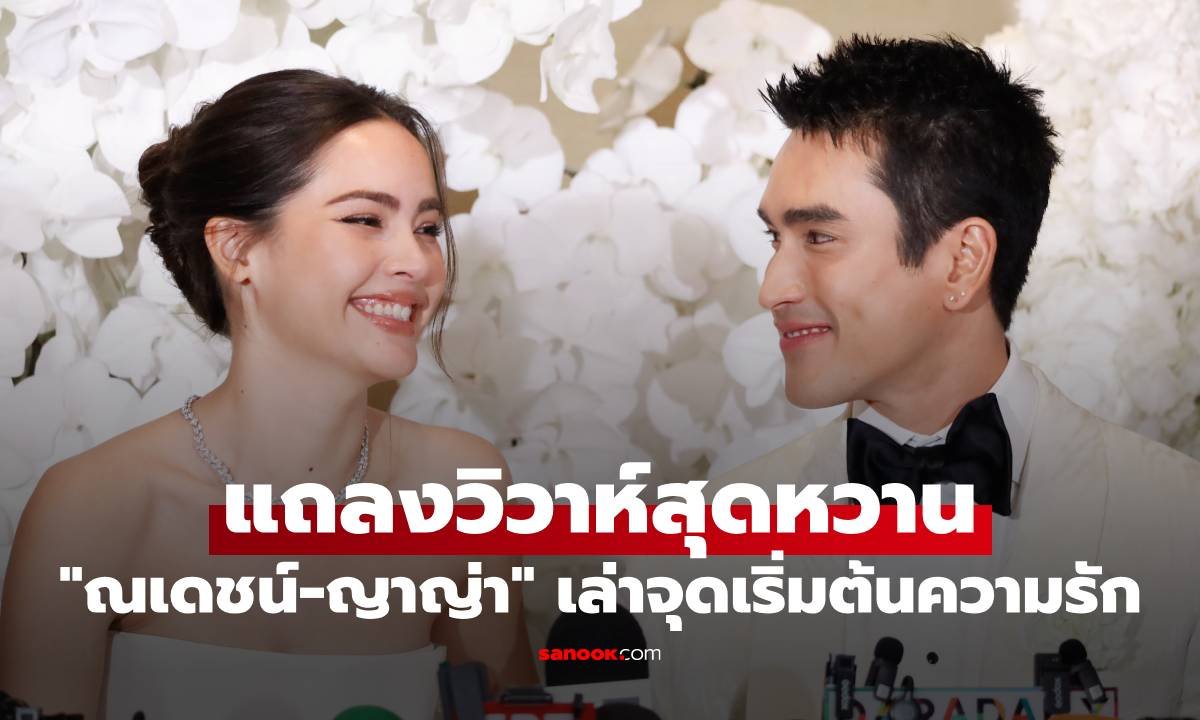 ณเดชน์-ญาญ่า เปิดใจงานวิวาห์หวาน เผยสินสอดพร้อมแผนสร้างครอบครัว