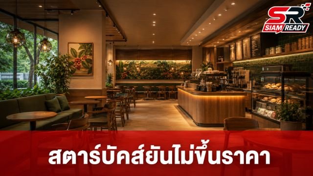 สตาร์บัคส์ไทยยันไม่ขึ้นราคาเครื่องดื่มปีนี้ พร้อมรุกขยายสาขาเมืองรองสู้ศึกตลาดกาแฟ