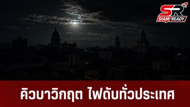 คิวบาวิกฤตหนัก ไฟฟ้าดับทั่วประเทศรอบใหม่ รัฐบาลเร่งกู้ระบบท่ามกลางการคว่ำบาตร