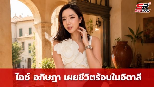 ไอซ์ อภิษฎา เผยชีวิตในอิตาลีสุดร้อนระอุ เหตุติดแอร์ไม่ได้ต้องยอมทน