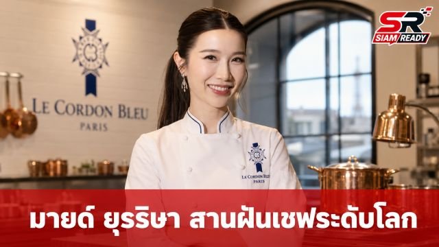 มายด์ ยุรริษา ลูกสาว แซม ยุรนันท์ มุ่งมั่นเส้นทางเชฟระดับโลกที่ฝรั่งเศส