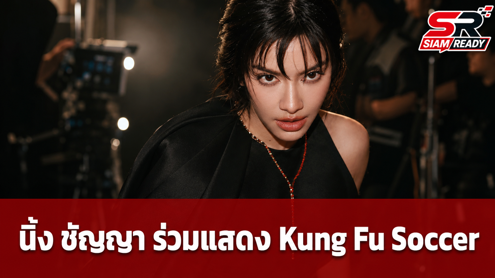 นิ้ง ชัญญา ร่วมโปรเจกต์ยักษ์ Kung Fu Soccer ผลงานกำกับใหม่ของ โจวซิงฉือ