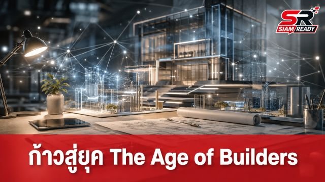 ก้าวสู่ยุค The Age of Builders: เมื่อโลกไม่ได้แค่ Disruption แต่กำลัง ‘Rearrange’