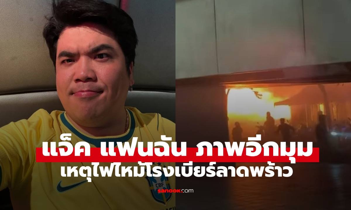 เปิดภาพมุมมอง 'แจ็ค แฟนฉัน' เผยนาทีระทึกขณะผ่านจุดเกิดเหตุไฟไหม้โรงเบียร์ย่านลาดพร้าว