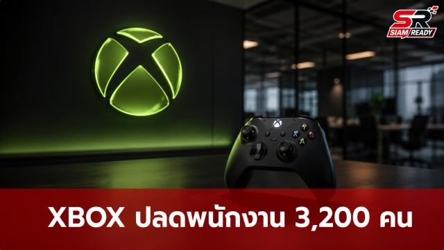 XBOX ประกาศปลดพนักงาน 3,200 คน เร่งยกเครื่องธุรกิจหลังยอดขายตามหลัง PS5