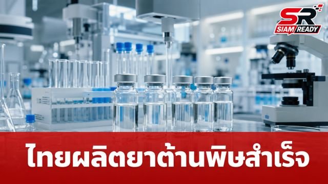 ไทยเฮ! ผลิตยาต้านพิษโบทูลินัมสำเร็จ ลดต้นทุนเหลือ 2.5 หมื่นบาทต่อโดส