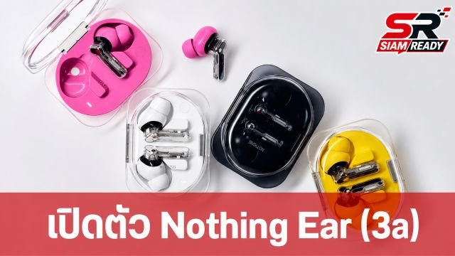 Nothing เปิดตัวหูฟังไร้สายรุ่นใหม่ Ear (3a) อัปเกรดฟีเจอร์เด่น แบตเตอรี่อึดขึ้น