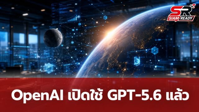 OpenAI เตรียมเปิดใช้ GPT-5.6 วันพฤหัสบดีนี้ พร้อมข่าวดี Anthropic ได้ไฟเขียวโมเดลใหม่