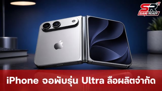 ลือ iPhone จอพับรุ่น Ultra ผลิตจำกัดช่วงเปิดตัว อาจต้องรอสินค้านานถึง 3 เดือน