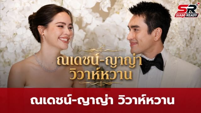 ณเดชน์-ญาญ่า เปิดใจงานวิวาห์หวาน เผยสินสอดพร้อมแผนสร้างครอบครัว