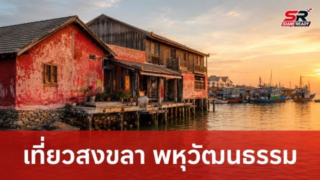 รัฐบาลชูสงขลาเมืองพหุวัฒนธรรม ดันรายได้ท่องเที่ยวพุ่งทะลุ 2 หมื่นล้าน