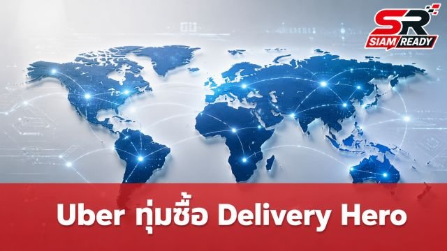 Uber รุกหนักเสนอซื้อกิจการ Delivery Hero มูลค่า 1.37 หมื่นล้านดอลลาร์