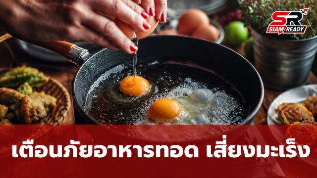 เตือนภัยอาหารทอด! กินแค่สัปดาห์ละครั้ง เสี่ยงมะเร็งพุ่ง 30% จริงหรือ?