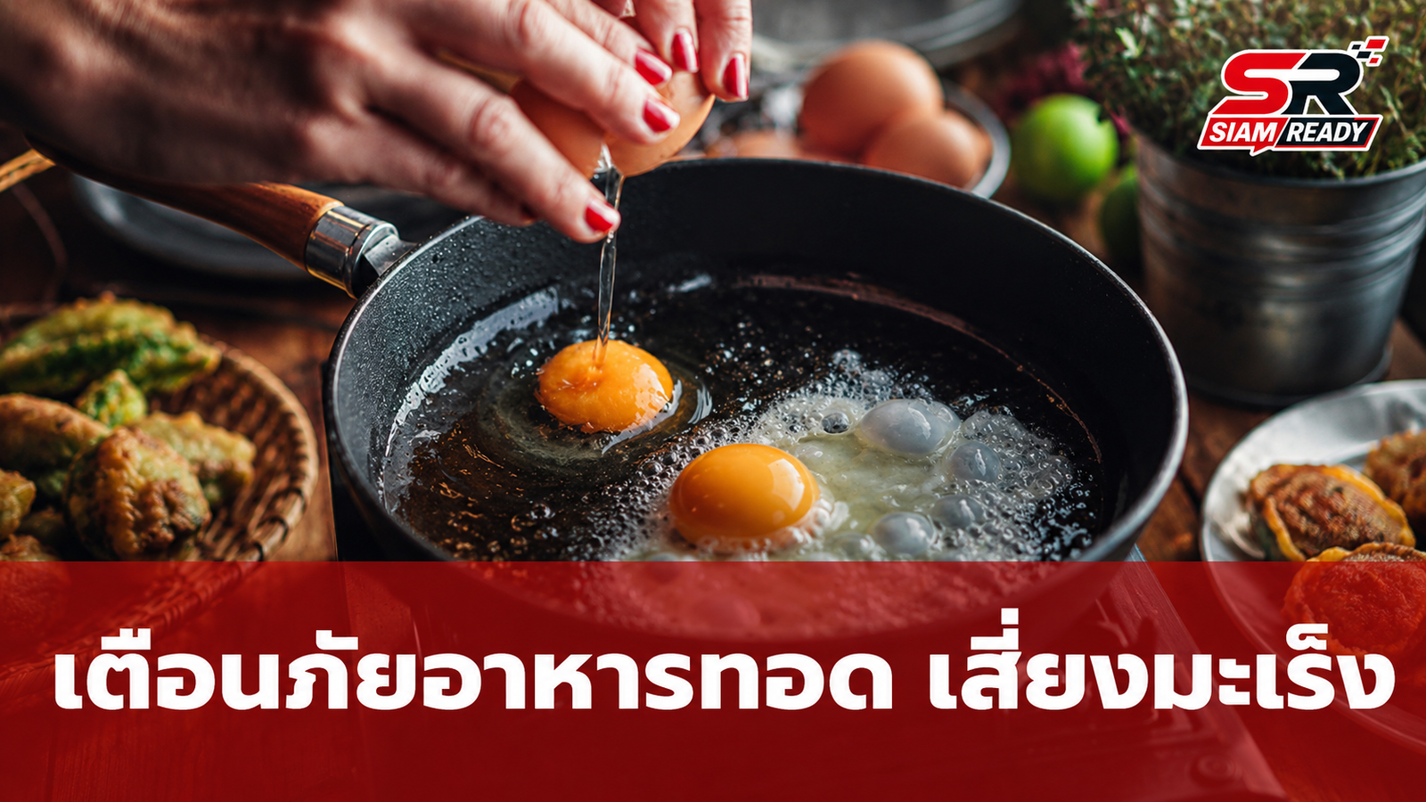 เตือนภัยอาหารทอด! กินแค่สัปดาห์ละครั้ง เสี่ยงมะเร็งพุ่ง 30% จริงหรือ?