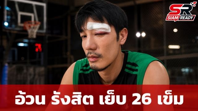 อ้วน รังสิต ประสบอุบัติเหตุลูกบาสกระแทกหน้า เย็บแผลรวม 26 เข็ม