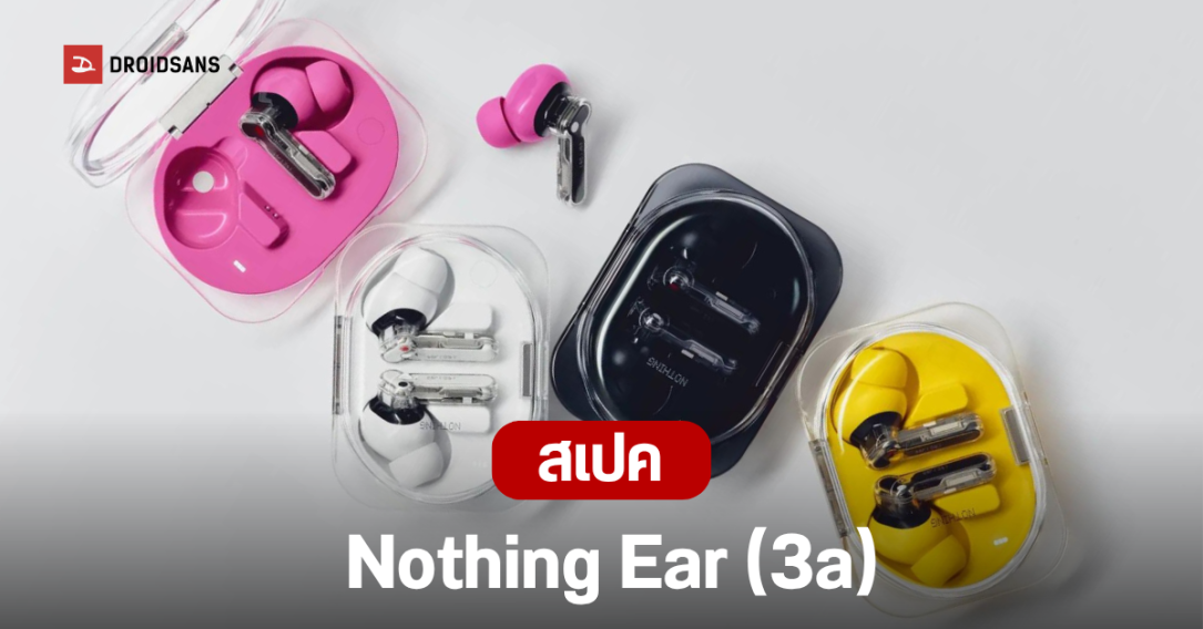 Nothing เปิดตัวหูฟังไร้สายรุ่นใหม่ Ear (3a) อัปเกรดฟีเจอร์เด่น แบตเตอรี่อึดขึ้น