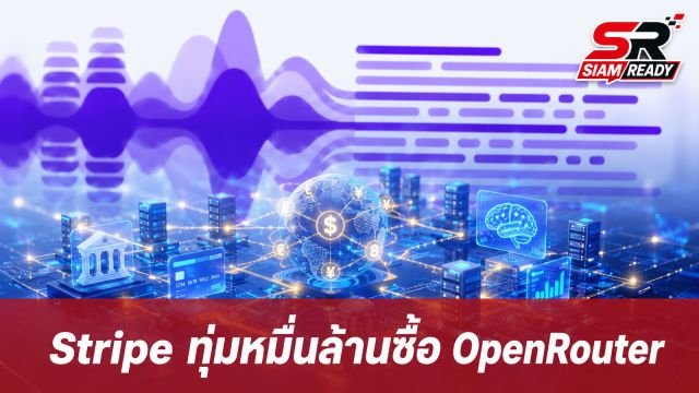 Stripe เล็งทุ่มงบ 1 หมื่นล้านดอลลาร์ ซื้อกิจการแพลตฟอร์ม AI 'OpenRouter'