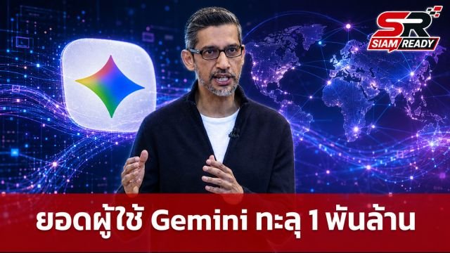 Google เผยยอดผู้ใช้ Gemini ทะลุ 1 พันล้านต่อเดือน เตรียมปรับโครงสร้างรับศึก AI