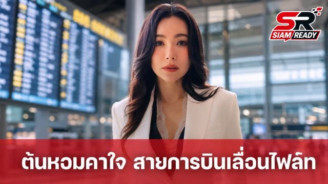 ต้นหอม ศกุนตลา สงสัยหนัก! สายการบินโลว์คอสต์เลื่อนไฟล์ทแต่ยังเปิดขายตั๋วปกติ