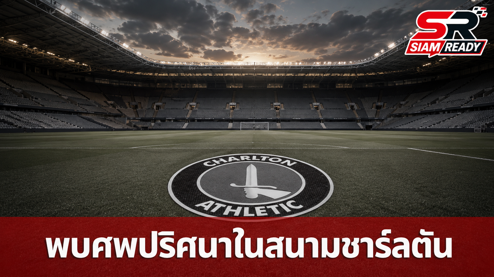 ชาร์ลตัน แอธเลติก ออกแถลงการณ์ด่วน หลังพบศพปริศนาภายในสนามเหย้า