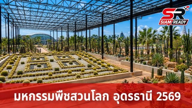 นับถอยหลังสู่มหกรรมพืชสวนโลก อุดรธานี 2569 เดิมพันครั้งสำคัญเพื่ออนาคตอีสาน