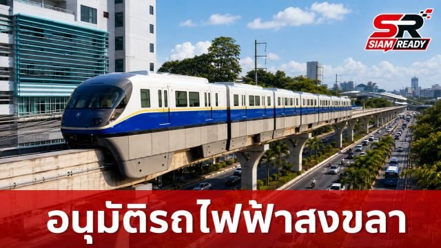ครม. ไฟเขียวโครงการรถไฟฟ้าสงขลา ระยะทาง 12.54 กม. พร้อม 12 สถานีรองรับการเดินทาง