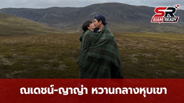 ณเดชน์-ญาญ่า สาดความหวานทริปสกอตแลนด์ แฟนคลับแห่แซวเหมือนพรีเวดดิ้ง