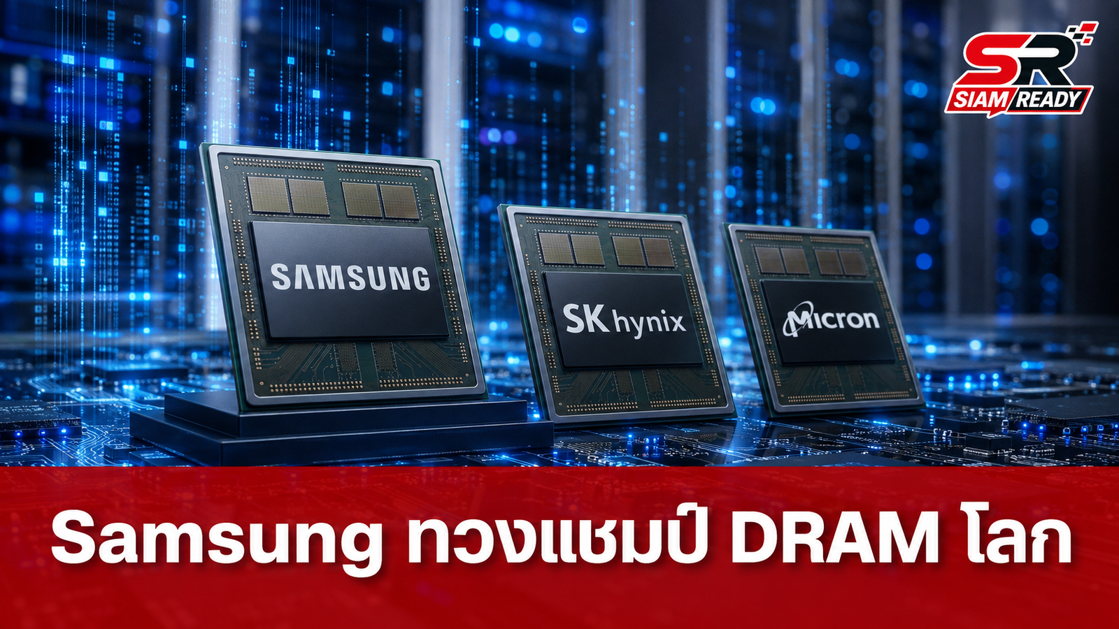 Samsung ทวงบัลลังก์ DRAM โลกไตรมาส 2/2026 - Micron จ่อประชิด SK hynix