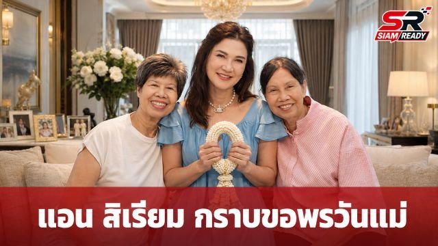 แอน สิเรียม เผยโมเมนต์อบอุ่น กราบขอพรคุณแม่และคุณป้า เนื่องในวันแม่แห่งชาติ