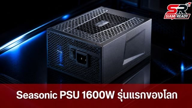 Seasonic เปิดตัว PSU 1600W รุ่นแรกของโลก คว้ามาตรฐาน 80 PLUS Ruby