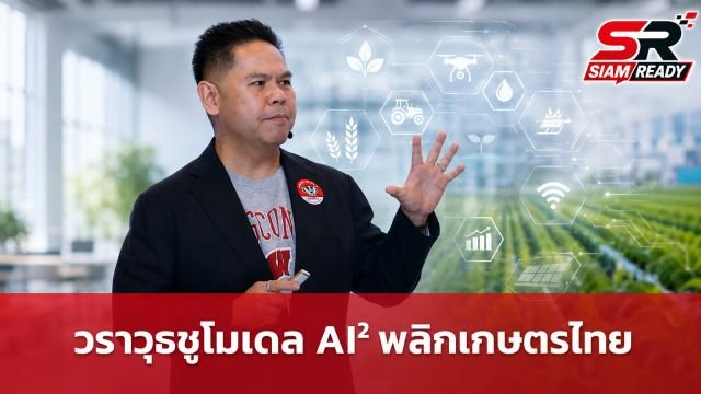 “วราวุธ” ชูโมเดล AI² เชื่อมเทคโนโลยีกับเกษตร พลิกโฉม “น้ำมันบนดิน” ลดความเหลื่อมล้ำทางเศรษฐกิจ