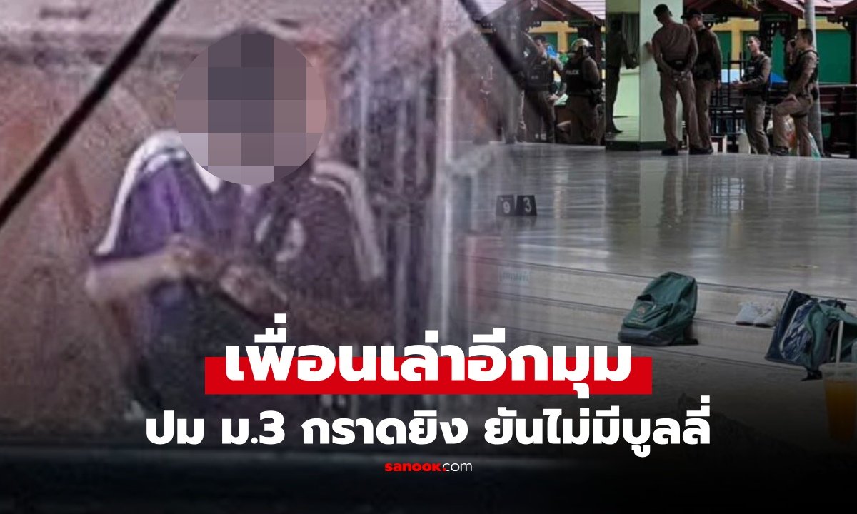 เพื่อนสนิทเปิดใจ ยันผู้ก่อเหตุไม่เคยถูกบูลลี่ เผยพฤติกรรมพกบีบีกันมาโรงเรียน