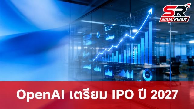 OpenAI เตรียมจ่อคิวเข้าตลาดหุ้น IPO ภายในปี 2027 พร้อมโชว์ตัวเลขรายได้พุ่งกระฉูด
