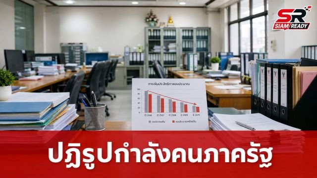 รัฐบาลเดินหน้าปฏิรูปกำลังคนภาครัฐ ชูมาตรการฟรีซอัตรากำลัง-ยุบหน่วยงานซ้ำซ้อน