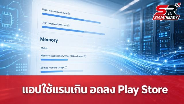 กูเกิลคุมเข้ม! แอป Android ใช้แรมเกินเกณฑ์ อดลง Play Store