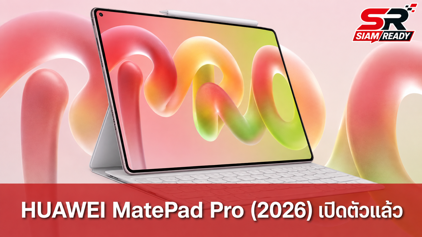 HUAWEI เปิดตัว MatePad Pro (2026) แท็บเล็ตเรือธงดีไซน์บางเฉียบ 4.7 มม. จอ 3K OLED
