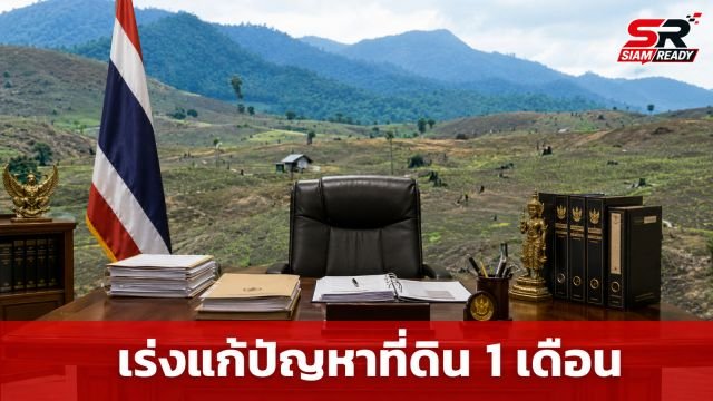 นายกฯ ขีดเส้นตาย 1 เดือน เร่งสะสางปัญหาที่ดินทำกิน ย้ำต้องโปร่งใสและเป็นธรรม