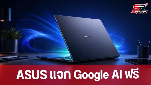 ASUS จัดโปรใหญ่! แจกสิทธิ์ใช้ Google AI ฟรี 3 เดือน พร้อมพื้นที่คลาวด์ 5TB