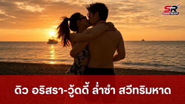 ดิว อริสรา โชว์หวานควง วู้ดดี้ ล่ำซำ สวีทริมหาด ท่ามกลางข่าวลือลุ้นข่าวดี