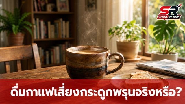 ดื่มกาแฟเสี่ยงกระดูกพรุนจริงหรือ? ไขข้อเท็จจริงที่คอกาแฟต้องทราบ